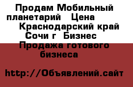 Продам Мобильный планетарий › Цена ­ 200 000 - Краснодарский край, Сочи г. Бизнес » Продажа готового бизнеса   